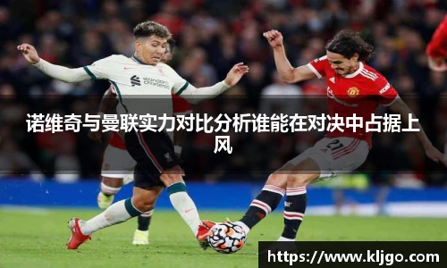 诺维奇与曼联实力对比分析谁能在对决中占据上风