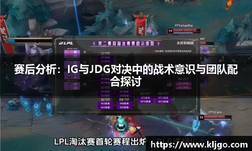 赛后分析：IG与JDG对决中的战术意识与团队配合探讨